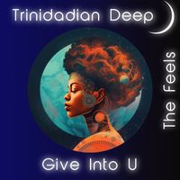 Trinidadian Deep - Give Into U / The Feels