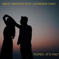 Brett Wiscons - Honey, It's You (feat. Katherine Nagy)
