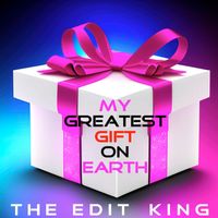 The Edit King - My Greatest Gift on Earth