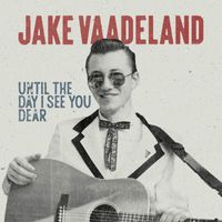 Jake Vaadeland - Until The Day I See You Dear