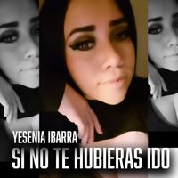 Yesenia Ibarra - Si No Te Hubieras Ido