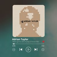 Adrian Taylor - We're Going to Die Anyway (Choose Life!)