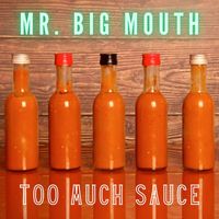 Mr. Big Mouth - Too Much Sauce
