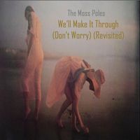 The Moss Poles - We'll Make It Through (Don't Worry) (Revisited)