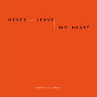 Marble Sounds - Never Leave My Heart