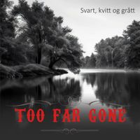 Too Far Gone - Svart, kvitt og grått