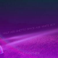 Daz Panther - Half Ass Ghetto Space Age White Boy (Explicit)