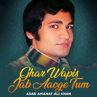 Asad Amanat Ali Khan - Ghar Wapis Jab Aaoge Tum