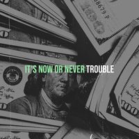 Trouble - It's Now or Never