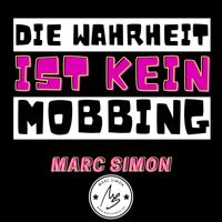 Marc Simon - Die Wahrheit Ist Kein Mobbing