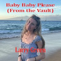 Larry Green - Baby Baby Please (From the Vault)