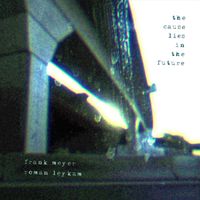 Frank Meyer & Roman Leykam - The Cause Lies in the Future