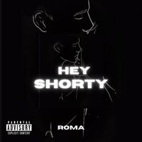 Roma - HEY SHORTY (Explicit)