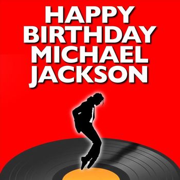 Happy Birthday - Happy Birthday Michael Jackson