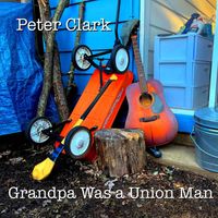 Peter Clark - Grandpa Was a Union Man