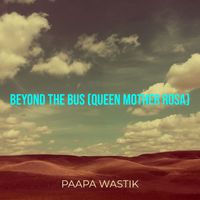 Paapa Wastik - Beyond the Bus (Queen Mother Rosa)