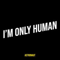 Astronaut - I’m Only Human