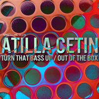 Atilla Cetin - Turn That Bass Up / Out Of The Box