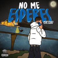 CRT - No Me Esperes (Explicit)