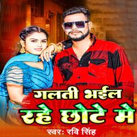 Ravi Singh - Galti Bhail Rahe Chhote Me
