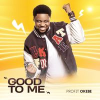 Profit Okebe - Good To Me