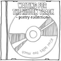 Kiwi talks too much - Waiting for the Hidden Track: poetry collection (Explicit)