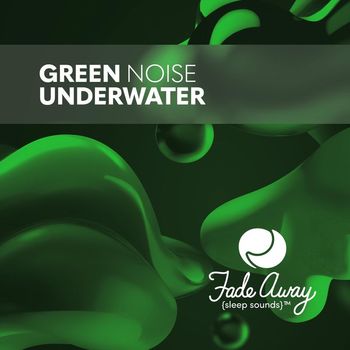 Fade Away Sleep Sounds - Green Noise Underwater