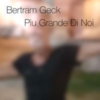 Bertram Geck - Piu Grande Di Noi