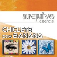 Chiclete Com Banana - Arquivo Essencial - Chiclete Com Banana