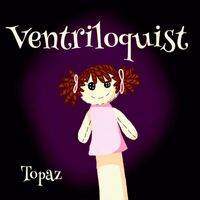 Topaz - Ventriloquist