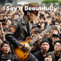 Clover - I Say It Beautifully