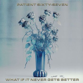 Patient Sixty-Seven - What If It Never Gets Better (Explicit)