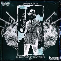 Lord Swan3x - Black Pugs & Tommy Guns (Explicit)