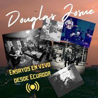 Douglas Josue - DOUGLAS JOSUE ENSAYOS en VIVO DESDE ECUADOR (En vivo)