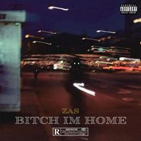 ZAS - BITCH IM HOME (Explicit)