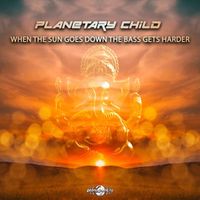 Planetary Child - When The Sun Goes Down The Bass Gets Harder