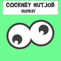 Cockney Nutjob - Honkin'