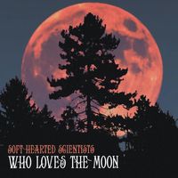 Soft Hearted Scientists - Who Loves the Moon