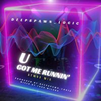 Deepspawn_logic - U Got Me Runnin'