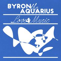 Byron The Aquarius - Love 4 Music