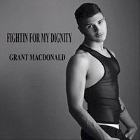 Grant Macdonald - Fightin for My Dignity (Explicit)