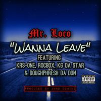 Mr. Loco - Wanna Leave (feat. KRS-One, ROCBOX, Doughphresh Da Don & KG Da Star) (Explicit)