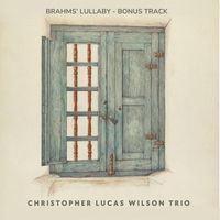 Christopher Lucas Wilson Trio - Brahms' Lullaby