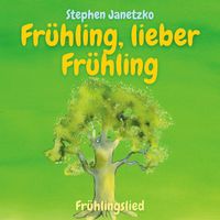 Stephen Janetzko - Frühling, lieber Frühling (Frühlingslied)