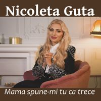 Nicoleta Guta - Mama spune-mi tu ca trece