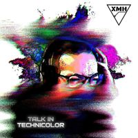 XMH - Talk in Technicolor (Explicit)