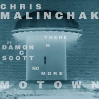 Chris Malinchak - There Is No More Motown