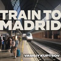 Vasiliy Kuptsov - Train to Madrid