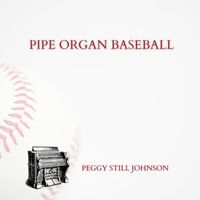 Peggy Still Johnson - Pipe Organ Baseball