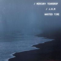 Mercury Teardrop - Wasted Time (feat. J.H.M)